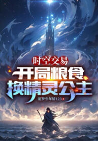 Thời Không Giao Dịch Bắt Đầu Lương Thực Đổi Tinh Linh Công Chúa